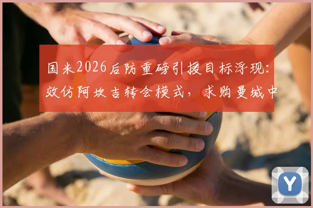 国米2026后防重磅引援目标浮现：效仿阿坎吉转会模式，求购曼城中卫鲁本·迪亚斯操作详解