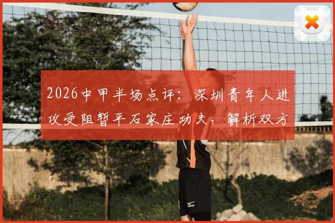2026中甲半场点评：深圳青年人进攻受阻暂平石家庄功夫，解析双方上半场战术僵局与球员表现