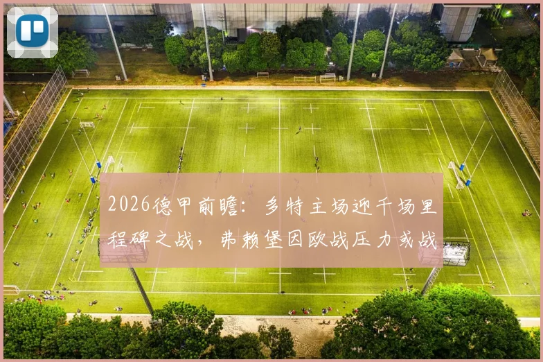 2026德甲前瞻：多特主场迎千场里程碑之战，弗赖堡因欧战压力或战略性轮换