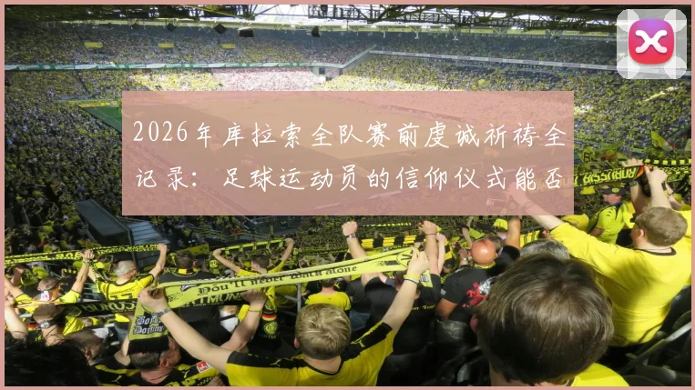 2026年库拉索全队赛前虔诚祈祷全记录：足球运动员的信仰仪式能否真为比赛带来好运？