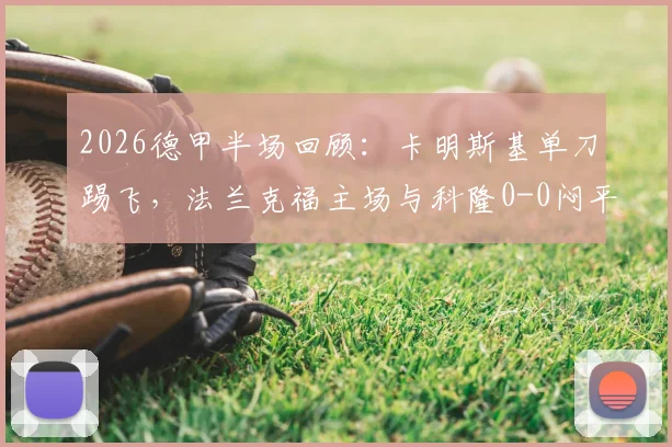 2026德甲半场回顾:卡明斯基单刀踢飞,法兰克福主场与科隆0-0闷平,半场技术统计解读